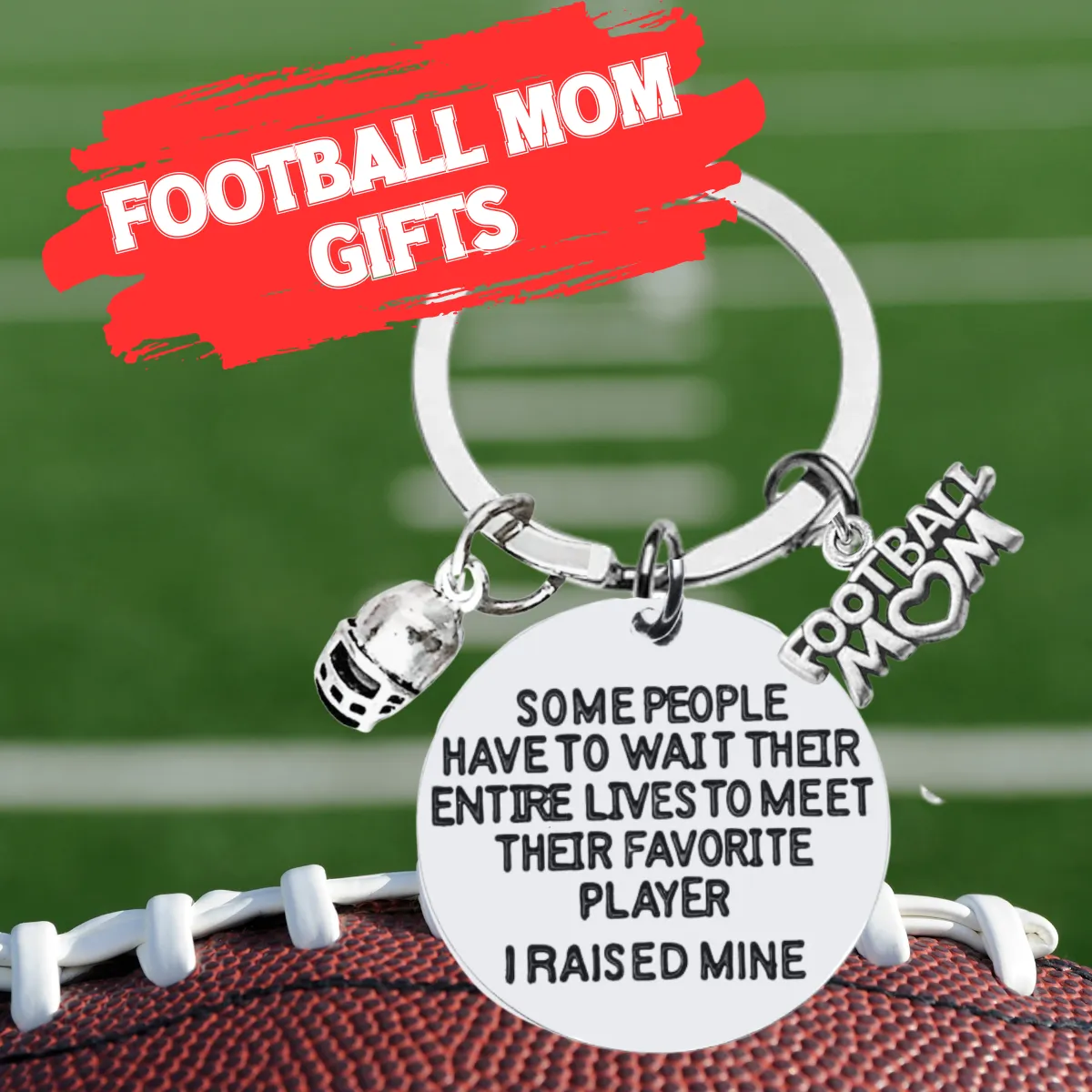 Football Mom Keychain- Some People Have to Wait Their Entire Lives to Meet Their Favorite Player, I Raised Mine