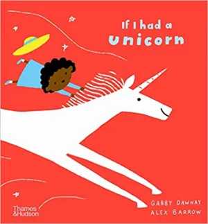 Gabby Dawnay: If I Had a Unicorn, illustrated by Alex Barrow